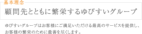 基本理念　顧問先とともに繁栄するゆびすいグループ／ゆびすいグループはお客様にご満足いただける最高のサービスを提供し、お客様の繁栄のために最善を尽くします。