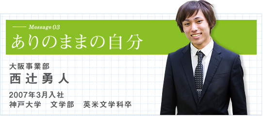 ありのままの自分　公益法人事業部 西辻勇人 2007年3月入社 神戸大学 文学部　英米文学科卒