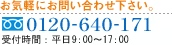 お気軽にお問い合わせください。　Tel:0120-640-171